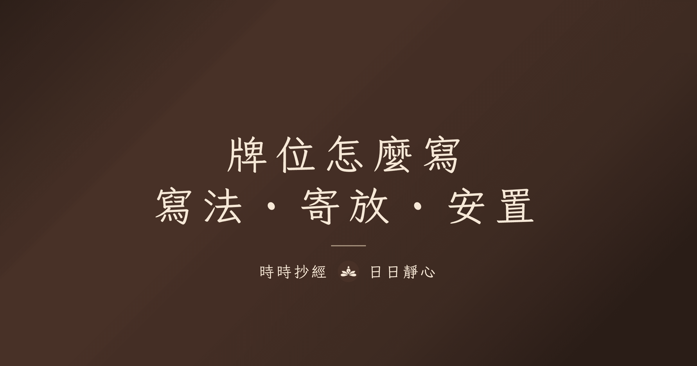 牌位怎麼寫？顯考顯妣格式、寺廟寄放與安置完整指南｜時時抄經