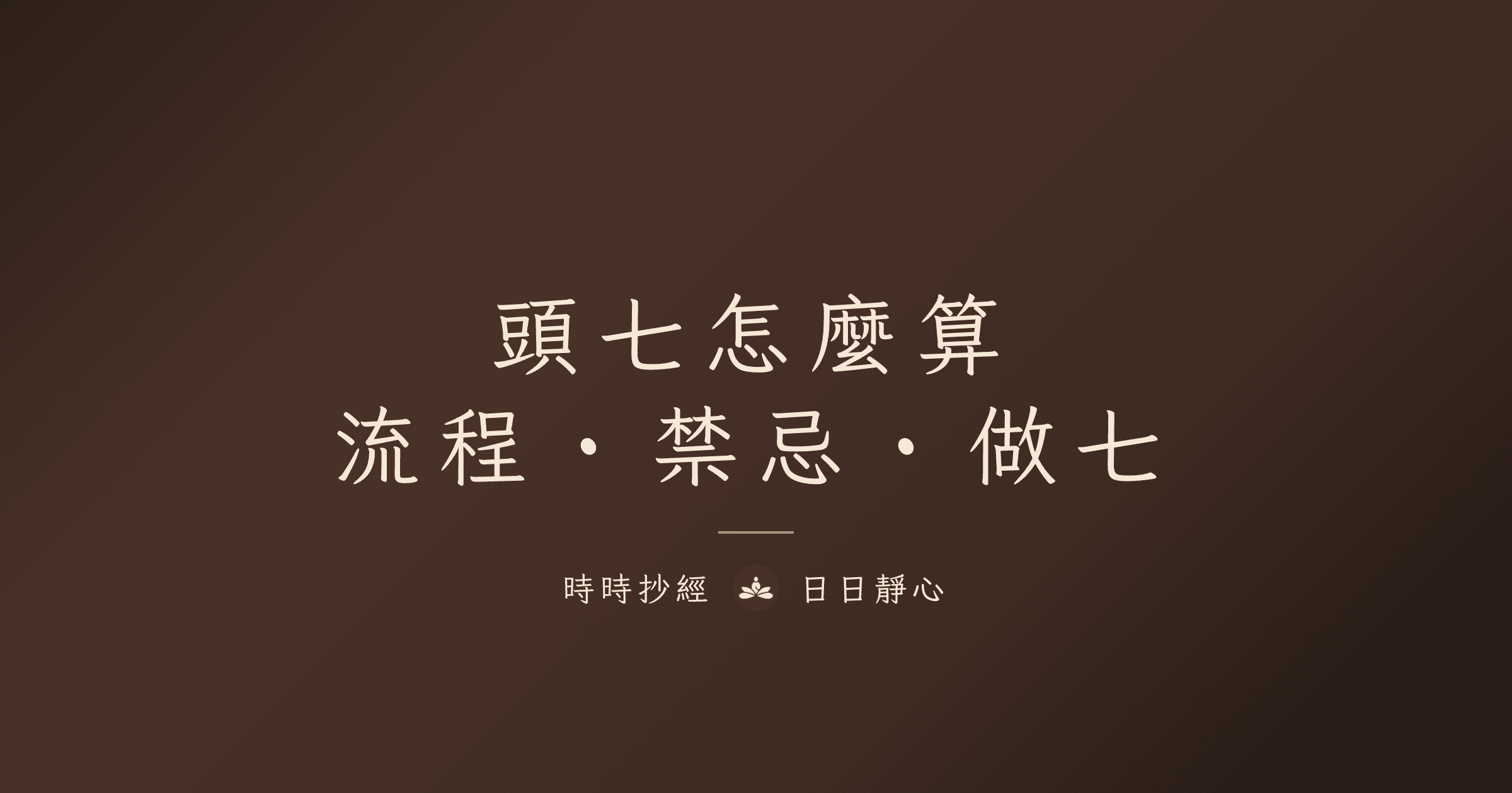 頭七怎麼算?頭七流程、禁忌與七七四十九天做七完整指南|時時抄經