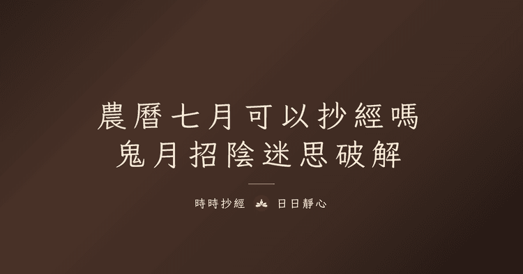 2026 鬼月完整指南|農曆 7 月抄什麼經、怎麼迴向、10 大禁忌破解