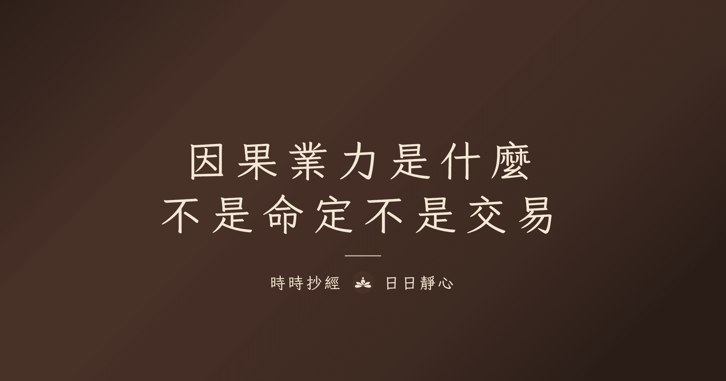 因果業力是什麼|不是命定不是交易|時時抄經